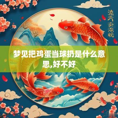梦见把鸡蛋当球扔是什么意思,好不好