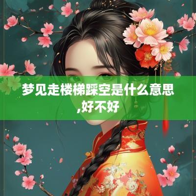 梦见走楼梯踩空是什么意思,好不好
