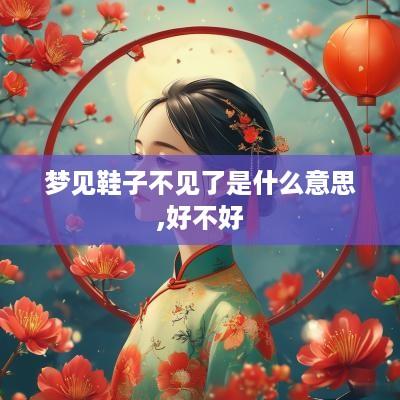 梦见鞋子不见了是什么意思,好不好