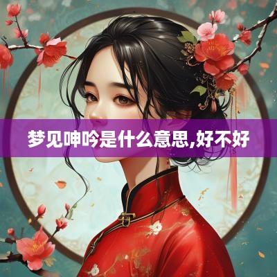 梦见呻吟是什么意思,好不好
