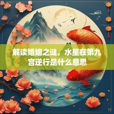 解读婚姻之谜，水星在第九宫逆行是什么意思