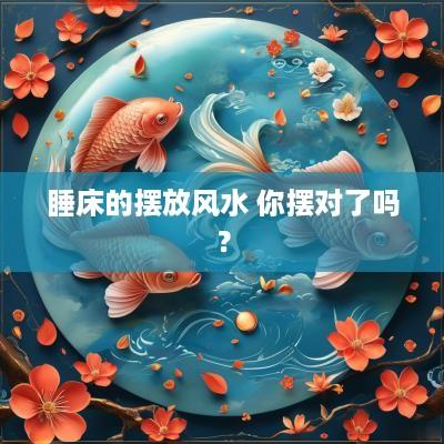睡床的摆放风水 你摆对了吗？