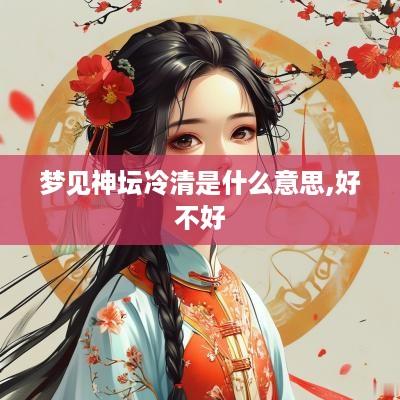 梦见神坛冷清是什么意思,好不好