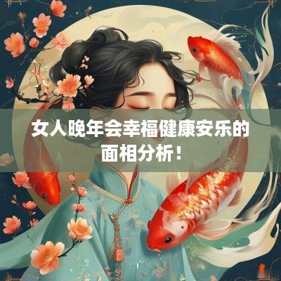 女人晚年会幸福健康安乐的面相分析！