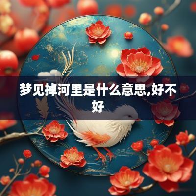 梦见掉河里是什么意思,好不好