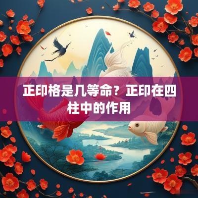 正印格是几等命？正印在四柱中的作用