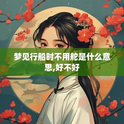 梦见行船时不用舵是什么意思,好不好