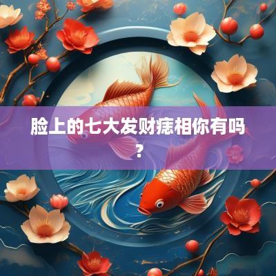 脸上的七大发财痣相你有吗？