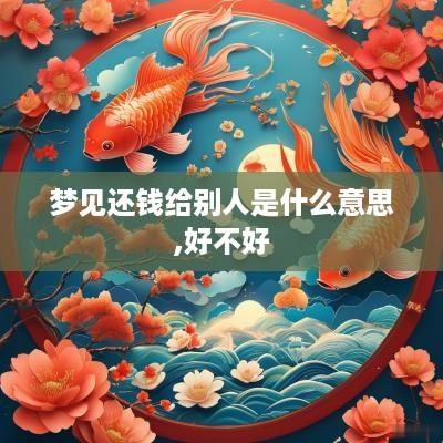 梦见还钱给别人是什么意思,好不好