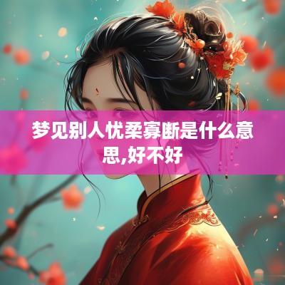 梦见别人忧柔寡断是什么意思,好不好