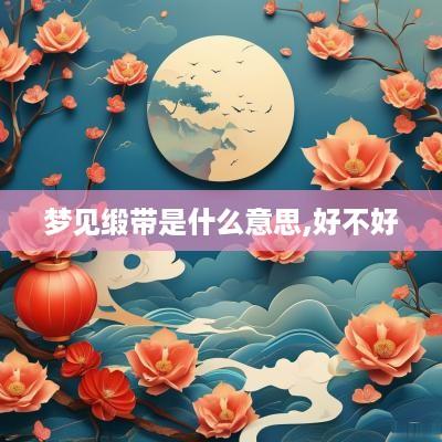 梦见缎带是什么意思,好不好