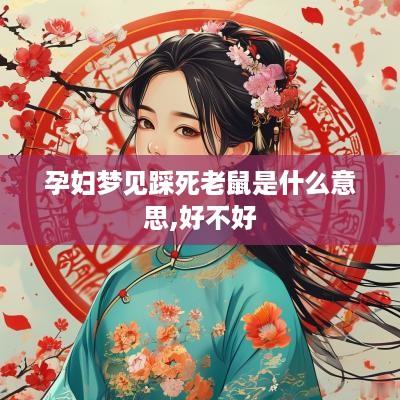 孕妇梦见踩死老鼠是什么意思,好不好