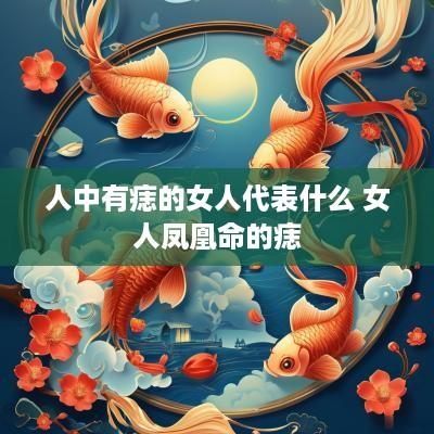 人中有痣的女人代表什么 女人凤凰命的痣