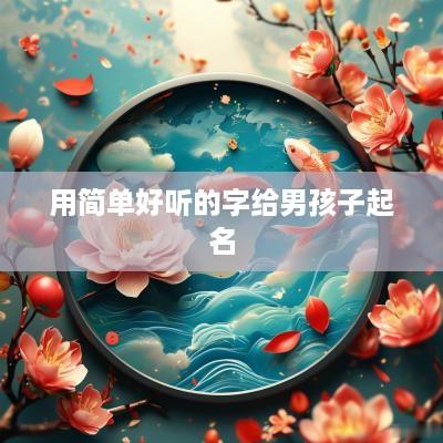 用简单好听的字给男孩子起名