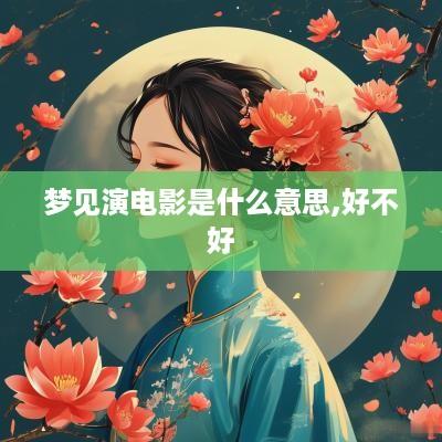 梦见演电影是什么意思,好不好
