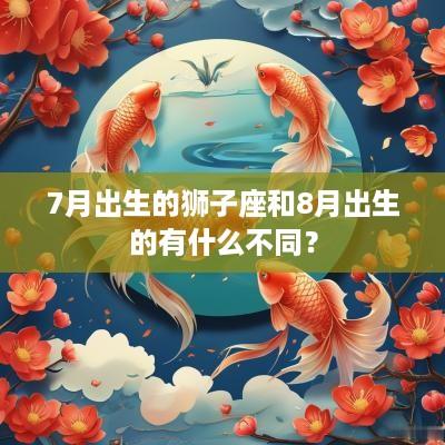 7月出生的狮子座和8月出生的有什么不同？