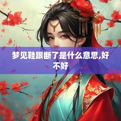 梦见鞋跟断了是什么意思,好不好