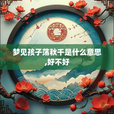 梦见孩子荡秋千是什么意思,好不好