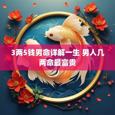 3两5钱男命详解一生 男人几两命最富贵