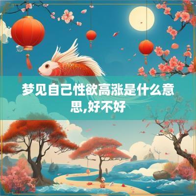 梦见自己性欲高涨是什么意思,好不好