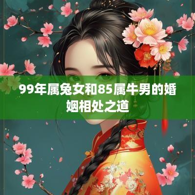 99年属兔女和85属牛男的婚姻相处之道