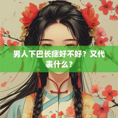 男人下巴长痣好不好？又代表什么？