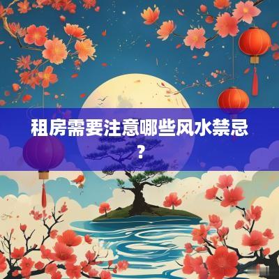 租房需要注意哪些风水禁忌？