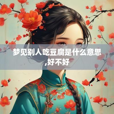 梦见别人吃豆腐是什么意思,好不好