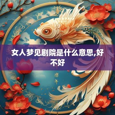 女人梦见剧院是什么意思,好不好