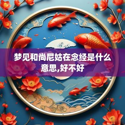 梦见和尚尼姑在念经是什么意思,好不好