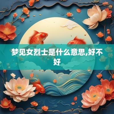 梦见女烈士是什么意思,好不好