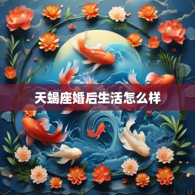 天蝎座婚后生活怎么样