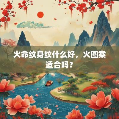 火命纹身纹什么好，火图案适合吗？
