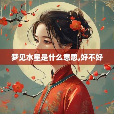 梦见水星是什么意思,好不好