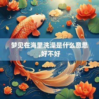 梦见在海里洗澡是什么意思,好不好