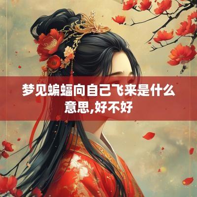 梦见蝙蝠向自己飞来是什么意思,好不好