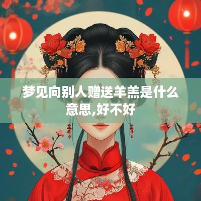梦见向别人赠送羊羔是什么意思,好不好