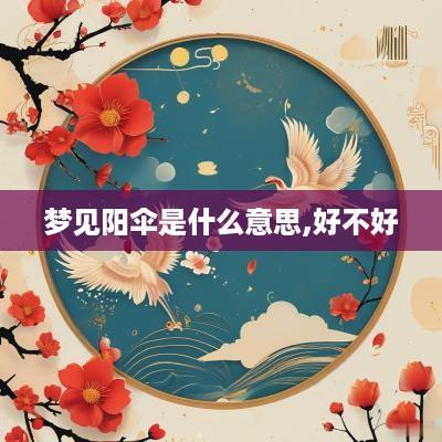 梦见阳伞是什么意思,好不好