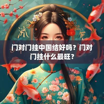 门对门挂中国结好吗？门对门挂什么最旺？