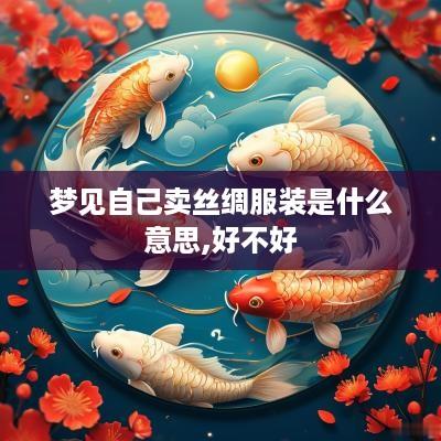 梦见自己卖丝绸服装是什么意思,好不好