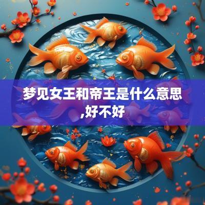 梦见女王和帝王是什么意思,好不好