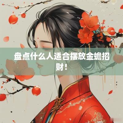 盘点什么人适合摆放金蟾招财！