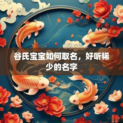 谷氏宝宝如何取名，好听稀少的名字