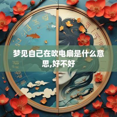 梦见自己在吹电扇是什么意思,好不好
