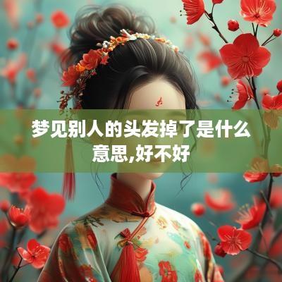 梦见别人的头发掉了是什么意思,好不好