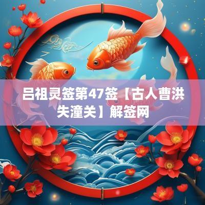 吕祖灵签第47签【古人曹洪失潼关】解签网