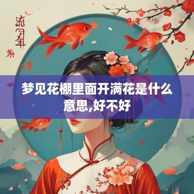 梦见花棚里面开满花是什么意思,好不好