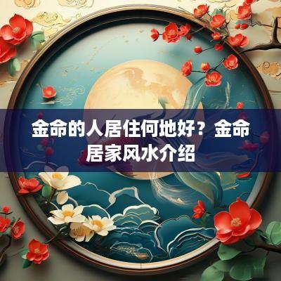 金命的人居住何地好？金命居家风水介绍