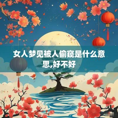 女人梦见被人偷窥是什么意思,好不好