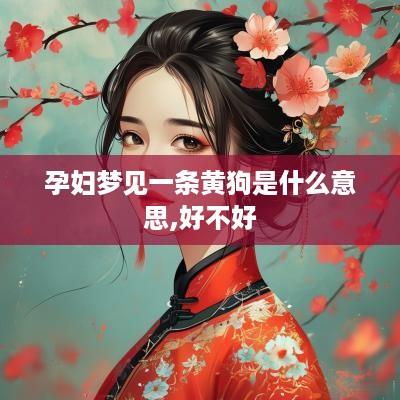 孕妇梦见一条黄狗是什么意思,好不好